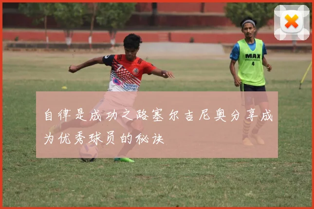 自律是成功之路塞尔吉尼奥分享成为优秀球员的秘诀