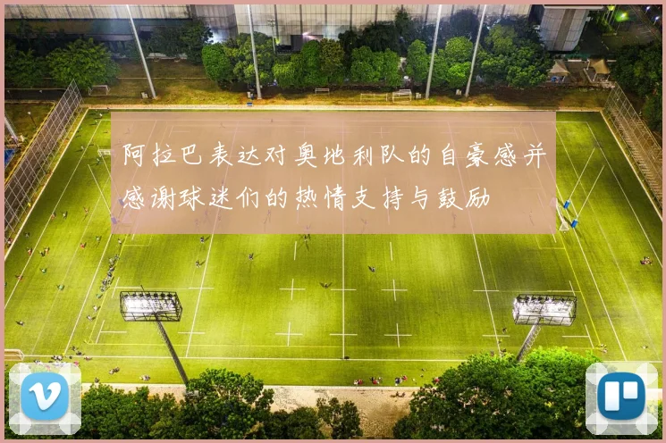 阿拉巴表达对奥地利队的自豪感并感谢球迷们的热情支持与鼓励