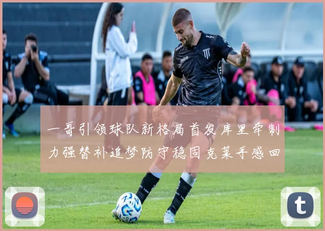 一哥引领球队新格局首发库里牵制力强替补追梦防守稳固克莱手感回暖助力胜利