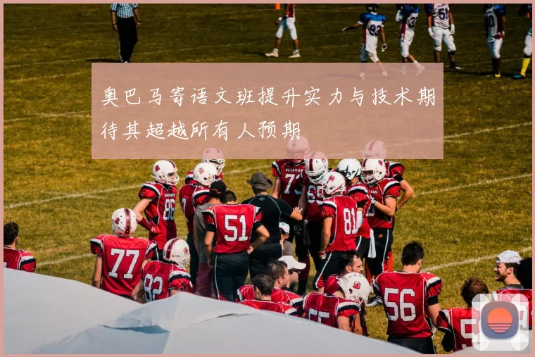 奥巴马寄语文班提升实力与技术期待其超越所有人预期