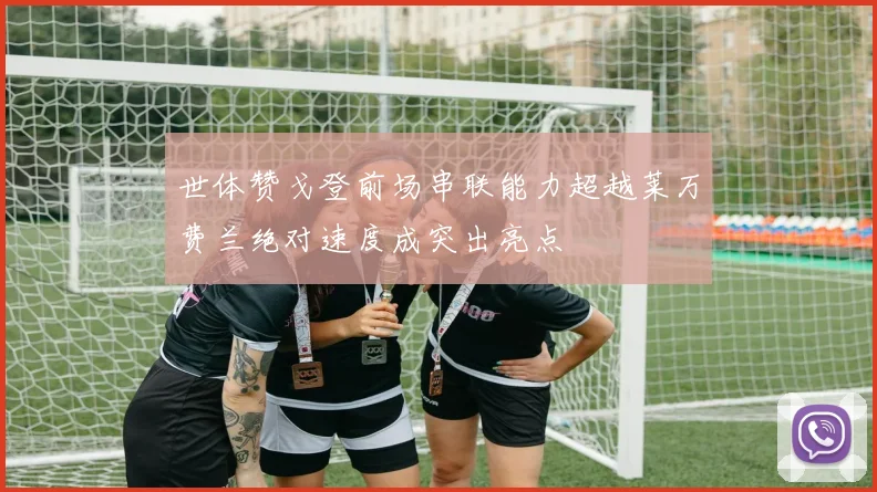 世体赞戈登前场串联能力超越莱万费兰绝对速度成突出亮点